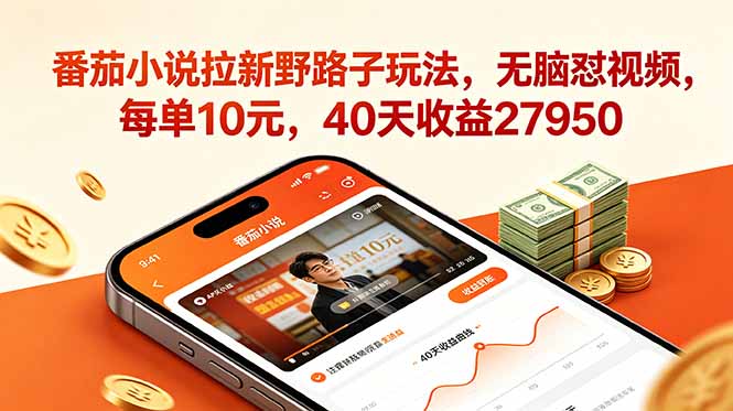 番茄小说拉新野路子玩法，无脑怼视频，每单10元，40天收益27950云学当下-创业资源网-知予轻创网-资源整合-互联网创业课程云学当下
