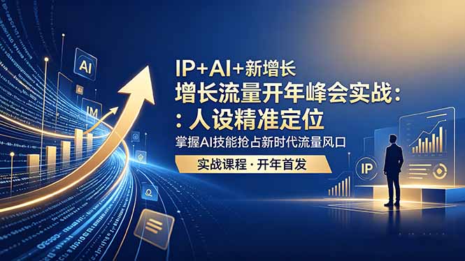 IP+AI+新增长 流量开年 峰会实战:人设精准定位 掌握AI技能抢占新时代流量风口云学当下-创业资源网-知予轻创网-资源整合-互联网创业课程云学当下