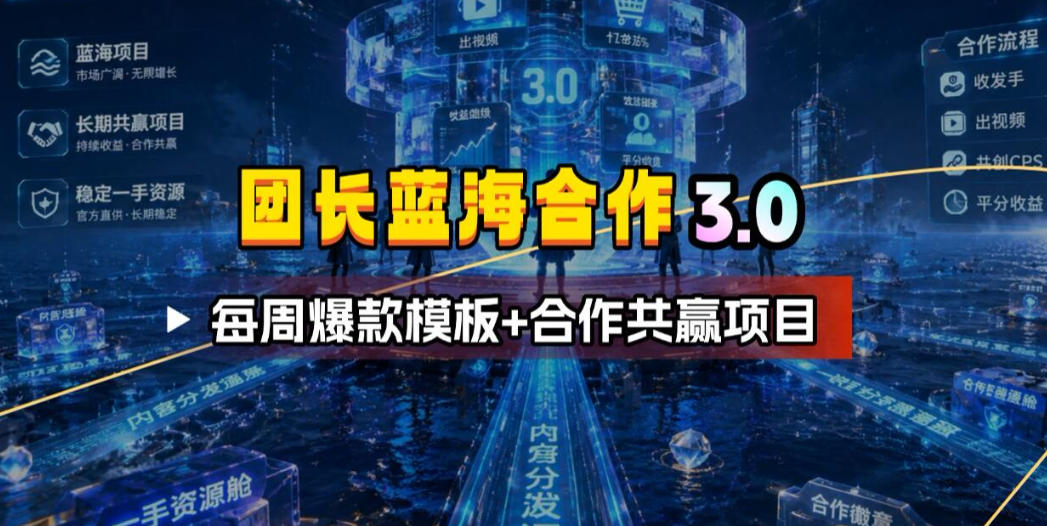 团长蓝海合作3.0，每周爆款模板+合作共赢项目云学当下-创业资源网-知予轻创网-资源整合-互联网创业课程云学当下