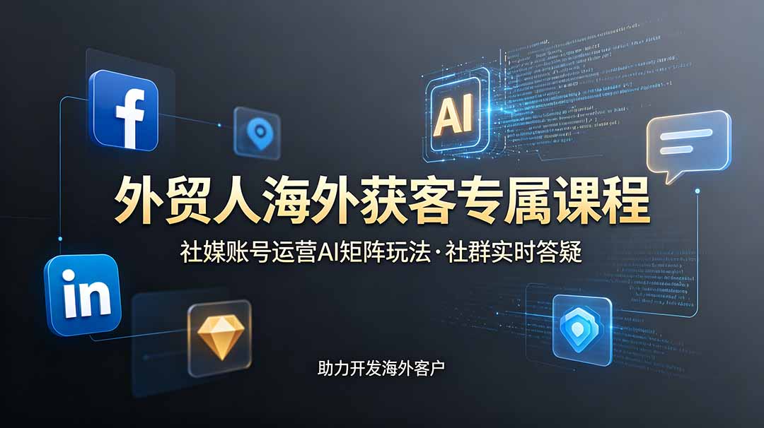 外贸人海外获客专属课程-更新6月,讲解社媒账号运营AI矩阵玩法,社群实时答疑助力开发海外客户云学当下-创业资源网-知予轻创网-资源整合-互联网创业课程云学当下