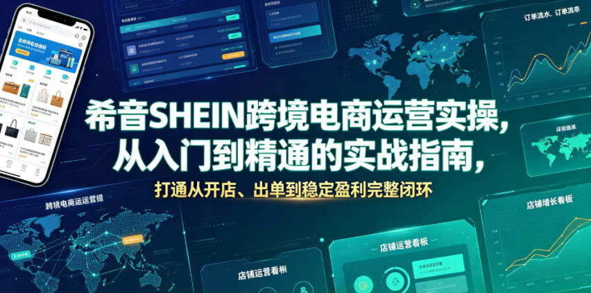 希音SHEIN跨境电商运营实操，从入门到精通的实战指南，打通从开店、出单到稳定盈利完整闭环云学当下-创业资源网-知予轻创网-资源整合-互联网创业课程云学当下