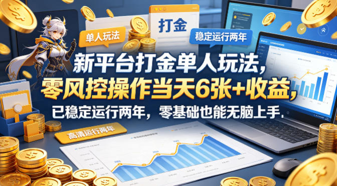 新平台打金单人玩法，零风控操作当天6张+收益，已稳定运行两年，零基础也能无脑上手【揭秘】云学当下-创业资源网-知予轻创网-资源整合-互联网创业课程云学当下