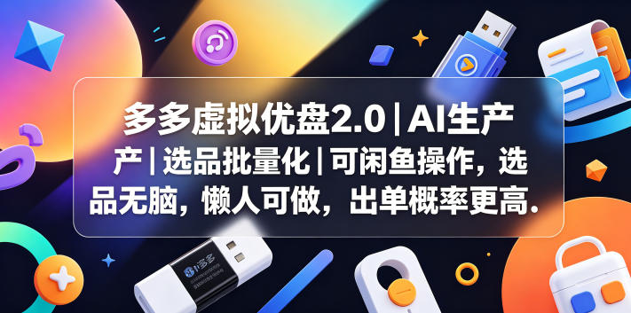多多虚拟优盘2.0丨AI生产丨选品批量化丨可闲鱼操作，选品无脑，懒人可做，出单概率更高云学当下-创业资源网-知予轻创网-资源整合-互联网创业课程云学当下