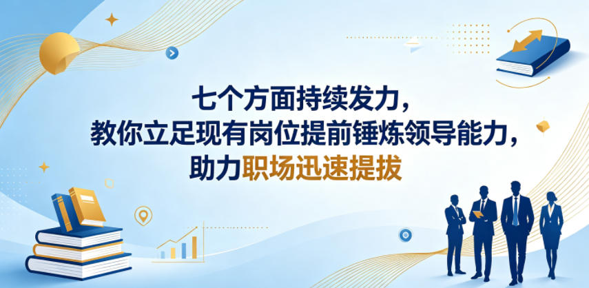 付费文章:七个方面持续发力,教你立足现有岗位提前锤炼领导能力,助力职场迅速提拔云学当下-创业资源网-知予轻创网-资源整合-互联网创业课程云学当下