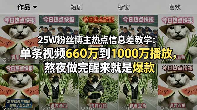 25W粉丝博主热点信息差教学:单条视频660万到1000万播放,熬夜做完醒来就是爆款云学当下-创业资源网-知予轻创网-资源整合-互联网创业课程云学当下