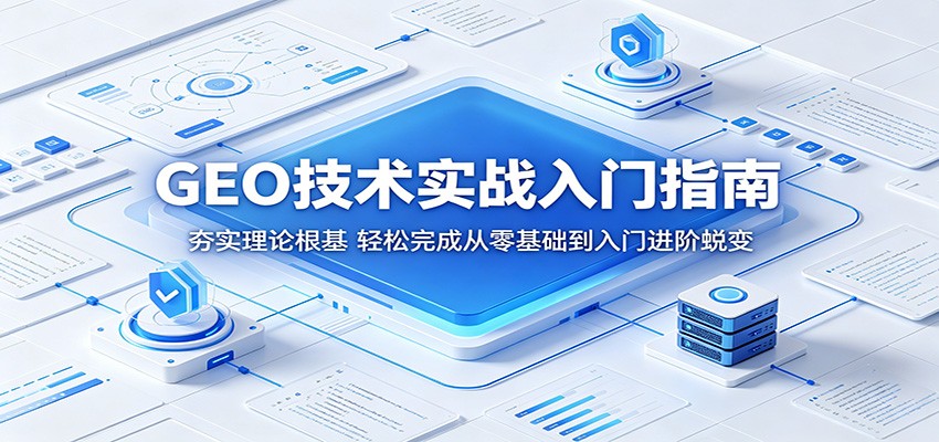 GEO技术实战入门指南：夯实理论根基，轻松完成从零基础到入门进阶蜕变云学当下-创业资源网-知予轻创网-资源整合-互联网创业课程云学当下
