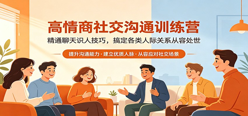 高情商社交沟通训练营：精通聊天识人技巧，搞定各类人际关系从容处世云学当下-创业资源网-知予轻创网-资源整合-互联网创业课程云学当下