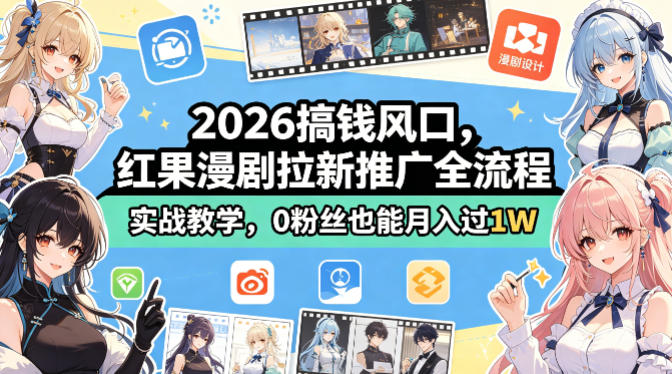 2026搞钱风口，红果漫剧拉新推广全流程实战教学，0粉丝也能月入过1W云学当下-创业资源网-知予轻创网-资源整合-互联网创业课程云学当下