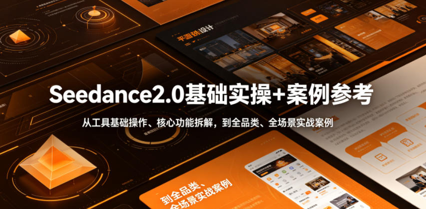 Seedance2.0基础实操+案例参考,从工具基础操作、核心功能拆解,到全品类、全场景实战案例参考全覆盖云学当下-创业资源网-知予轻创网-资源整合-互联网创业课程云学当下