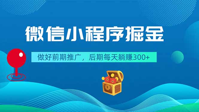 微信小程序掘金,做好前期推广,后期每天躺赚300+云学当下-创业资源网-知予轻创网-资源整合-互联网创业课程云学当下