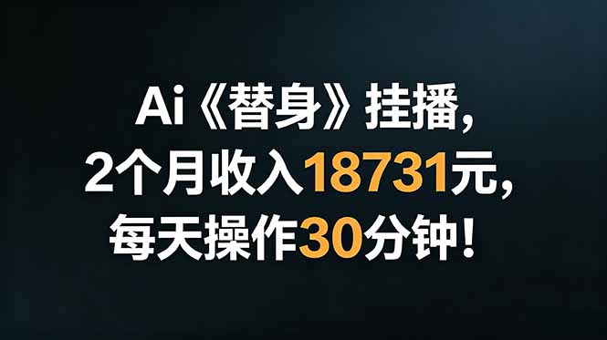 Ai替身挂播，2个月收入18731元，每天操作30分钟！云学当下-创业资源网-知予轻创网-资源整合-互联网创业课程云学当下