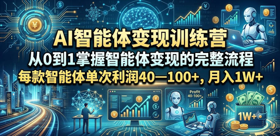 AI智能体变现训练营，从0到1掌握智能体变现的完整流程，每款智能体单次利润40—100+，月入1W+云学当下-创业资源网-知予轻创网-资源整合-互联网创业课程云学当下