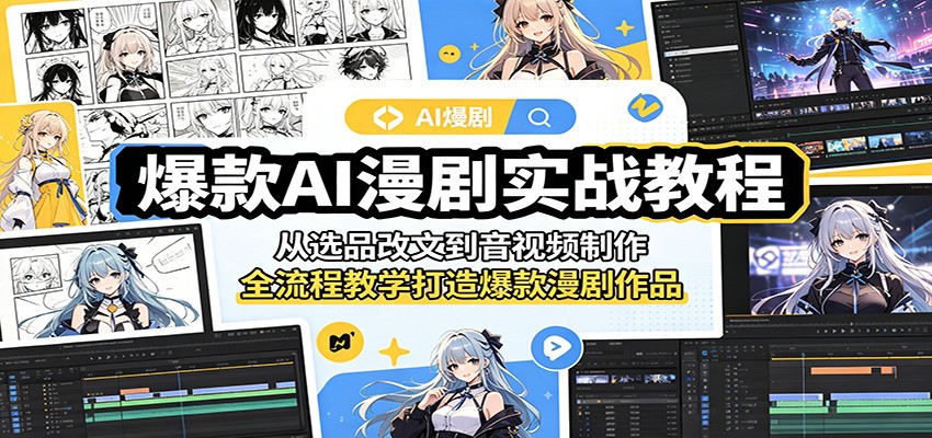 爆款AI漫剧实战教程：从选品改文到音视频制作，全流程教学打造爆款漫剧作品云学当下-创业资源网-知予轻创网-资源整合-互联网创业课程云学当下