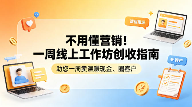 不用懂营销！一周线上工作坊创收指南，助您一周卖课賺现金、圈客户云学当下-创业资源网-知予轻创网-资源整合-互联网创业课程云学当下