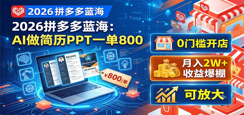 2026拼多多蓝海:AI做简历PPT一单800,0门槛开店,月入2W+,可放大云学当下-创业资源网-知予轻创网-资源整合-互联网创业课程云学当下
