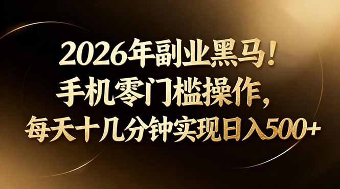 2026年副业黑马！手机零门槛操作，每天十几分钟实现日入500+云学当下-创业资源网-知予轻创网-资源整合-互联网创业课程云学当下