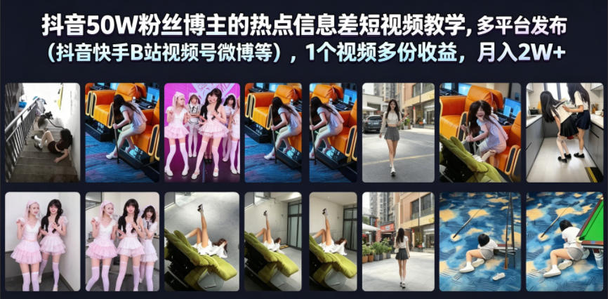 抖音50W粉丝博主的热点信息差教学,多平台发布(抖音快手B站视频号微博等),1个视频多份收益,月入2W+云学当下-创业资源网-知予轻创网-资源整合-互联网创业课程云学当下