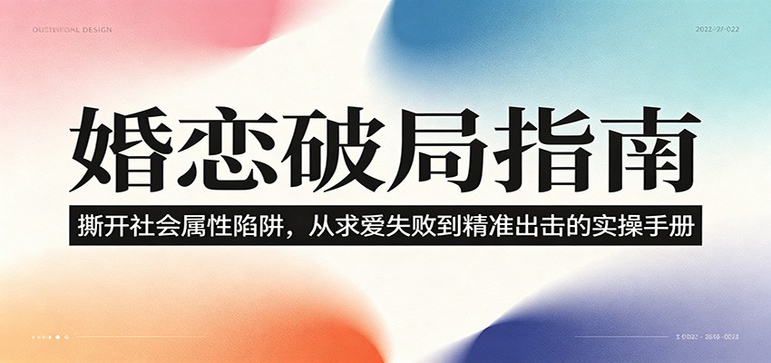 婚恋破局指南:撕开”社会属性” 、求爱头败上 到”精准出击”的实操手册云学当下-创业资源网-知予轻创网-资源整合-互联网创业课程云学当下