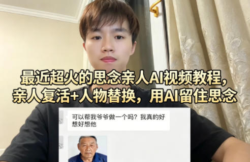 最近超火的思念亲人AI视频教程，亲人复活+人物替换，用AI留住思念云学当下-创业资源网-知予轻创网-资源整合-互联网创业课程云学当下