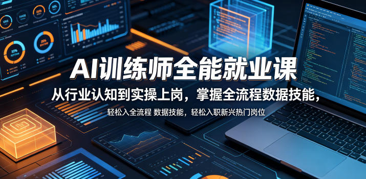 AI训练师全能就业课，从行业认知到实操上岗，掌握全流程数据技能，轻松入职新兴热门岗位云学当下-创业资源网-知予轻创网-资源整合-互联网创业课程云学当下