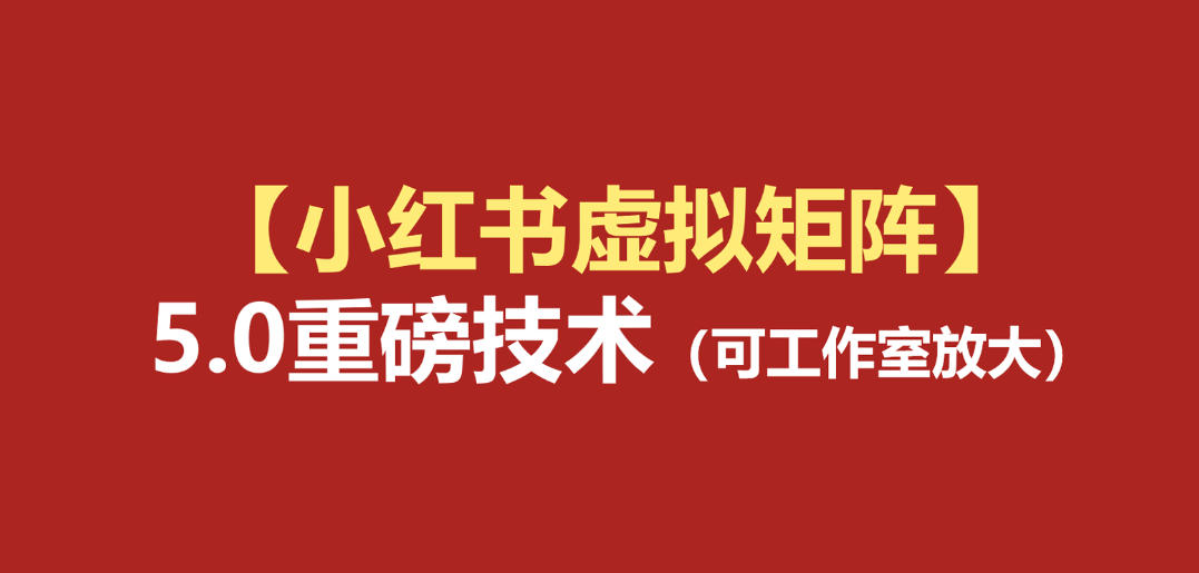 小红书虚拟矩阵5.0:AI原创虚拟品+4带1自动化AI发笔记+测款怼款双模式(可工作室放大)云学当下-创业资源网-知予轻创网-资源整合-互联网创业课程云学当下