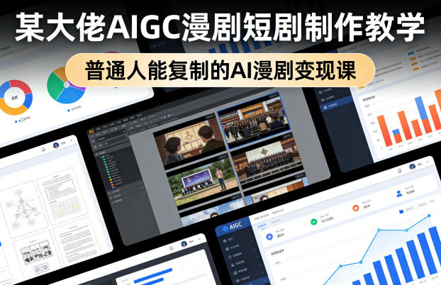 某大佬AIGC漫剧短剧制作教学，普通人能复制的AI漫剧变现课-云学当下