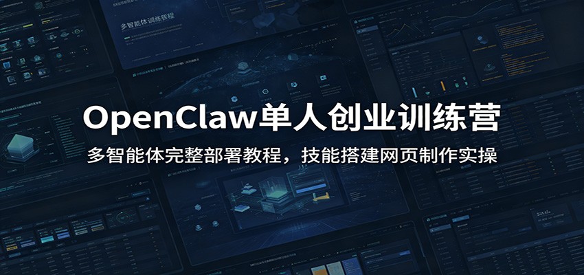 OpenClaw单人创业训练营：多智能体完整部署教程，技能搭建网页制作实操云学当下-创业资源网-知予轻创网-资源整合-互联网创业课程云学当下