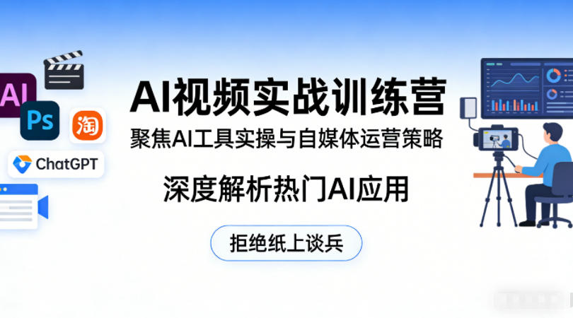AI视频实战训练营，聚焦AI工具实操与自媒体运营策略，深度解析热门AI应用，拒绝纸上谈兵-云学当下