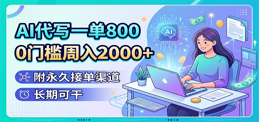 AI代写一单800,0门槛周入2000+,附永久接单渠道,长期可干云学当下-创业资源网-知予轻创网-资源整合-互联网创业课程云学当下