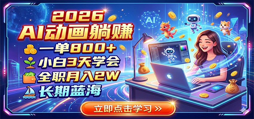 2026 AI动画躺赚：一单800+，小白3天学会，全职月入2W，长期蓝海云学当下-创业资源网-知予轻创网-资源整合-互联网创业课程云学当下