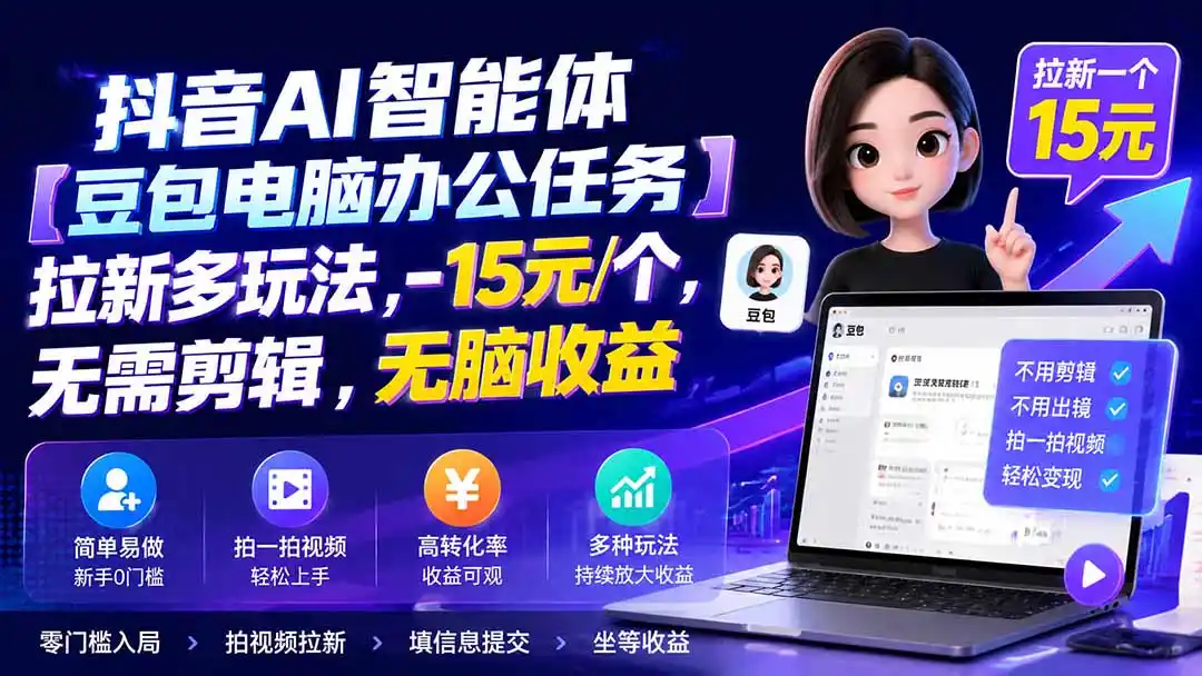 抖音AI智能体【豆包电脑办公任务】拉新多玩法 15元/个，无需剪辑，无脑收益云学当下-创业资源网-知予轻创网-资源整合-互联网创业课程云学当下