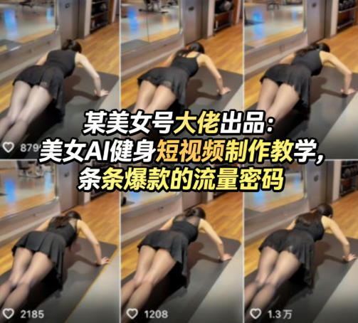 某美女号大佬出品:美女AI健身短视频制作教学,条条爆款的流量密码-云学当下