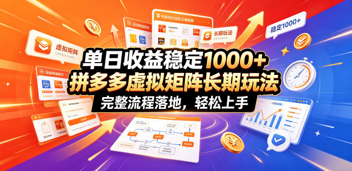 单日收益稳定1000+，拼多多虚拟矩阵长期玩法，完整流程落地，轻松上手【揭秘】云学当下-创业资源网-知予轻创网-资源整合-互联网创业课程云学当下