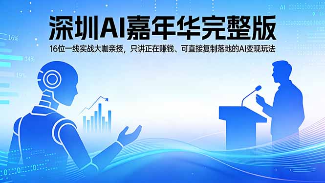 2026深圳AI嘉年华完整版：16位一线实战大咖亲授，只讲正在赚钱、可直接复制落地的AI变现玩法-云学当下