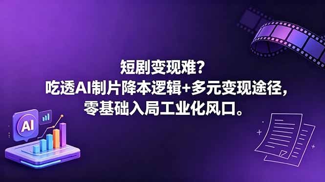 短剧变现难?吃透AI制片降本逻辑+多元变现途径,零基础入局工业化风口云学当下-创业资源网-知予轻创网-资源整合-互联网创业课程云学当下