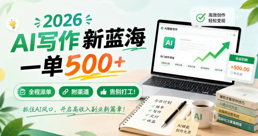 2026 AI写作新蓝海，一单500+，全程派单，附渠道，告别打工！【揭秘】云学当下-创业资源网-知予轻创网-资源整合-互联网创业课程云学当下
