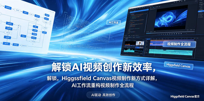 解锁AI视频创作新效率,Higgsfield Canvas视频制作新方式详解,AI工作流重构视频制作全流程云学当下-创业资源网-知予轻创网-资源整合-互联网创业课程云学当下