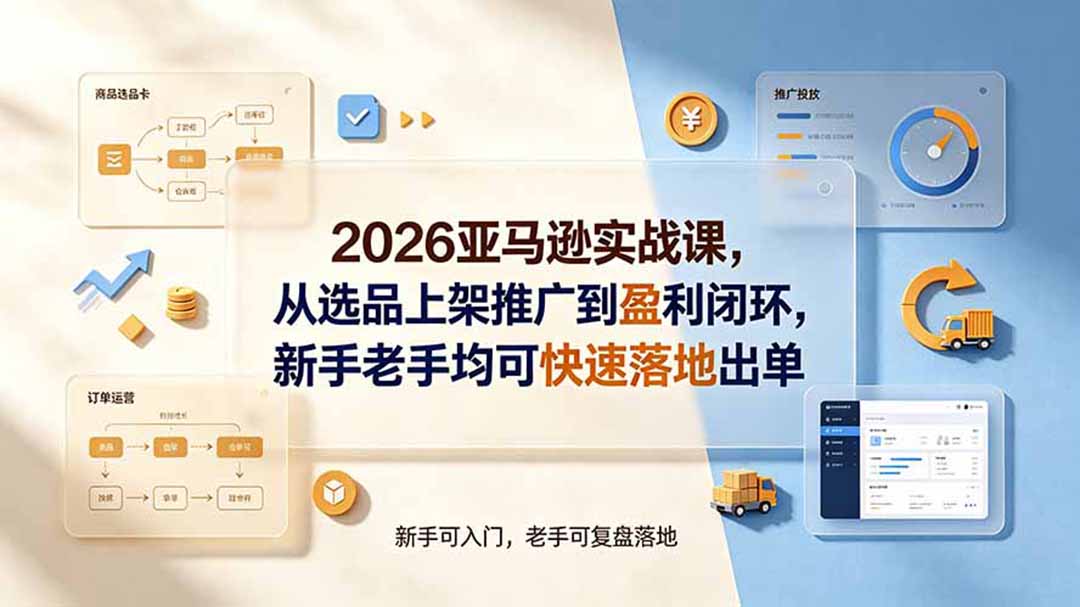 2026亚马逊实战课,从选品上架推广到盈利闭环,新手老手均可快速落地出单云学当下-创业资源网-知予轻创网-资源整合-互联网创业课程云学当下