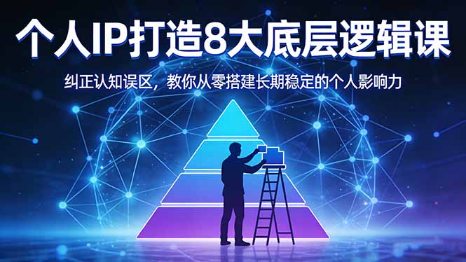 付费文章：个人IP打造8大底层逻辑课：纠正认知误区，教你从零搭建长期稳定的个人影响力-云学当下