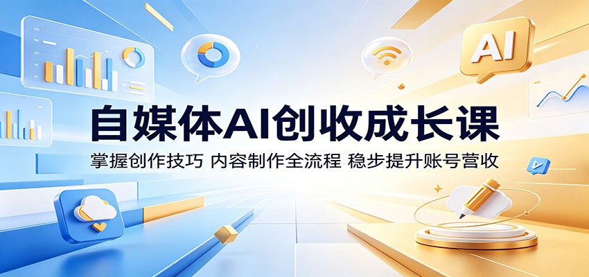 自媒体AI创收成长课：掌握创作技巧，内容制作全流程，稳步提升账号营收云学当下-创业资源网-知予轻创网-资源整合-互联网创业课程云学当下