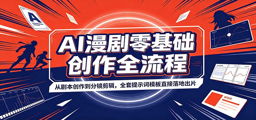 AI漫剧零基础创作全流程：从剧本创作到分镜剪辑，全套提示词模板直接落地出片云学当下-创业资源网-知予轻创网-资源整合-互联网创业课程云学当下