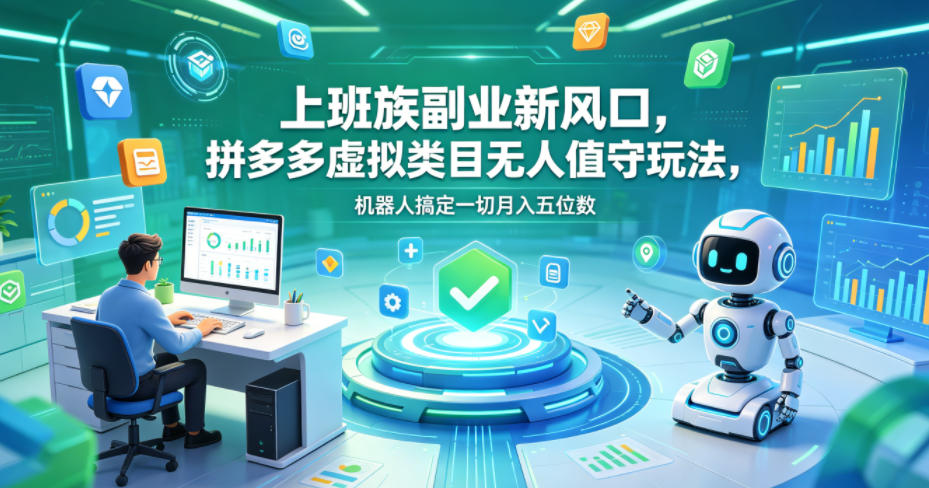 上班族副业新风口，拼多多虚拟类目无人值守玩法，机器人搞定一切月入五位数【揭秘】云学当下-创业资源网-知予轻创网-资源整合-互联网创业课程云学当下