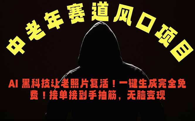 中老年风口项目，AI 黑科技让老照片复活！一键生成完全免费！接单接到手抽筋，无脑变现云学当下-创业资源网-知予轻创网-资源整合-互联网创业课程云学当下