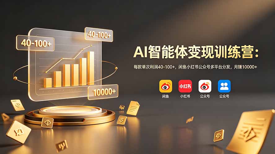 AI智能体变现训练营：每款单次利润40-100+，闲鱼小红书公众号多平台分发，月赚10000+云学当下-创业资源网-知予轻创网-资源整合-互联网创业课程云学当下