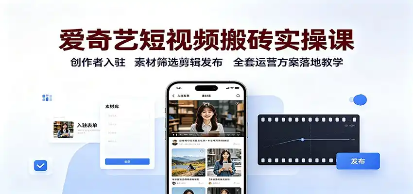 爱奇艺短视频搬砖实操课：创作者入驻，素材筛选剪辑发布，全套运营方案落地教学云学当下-创业资源网-知予轻创网-资源整合-互联网创业课程云学当下