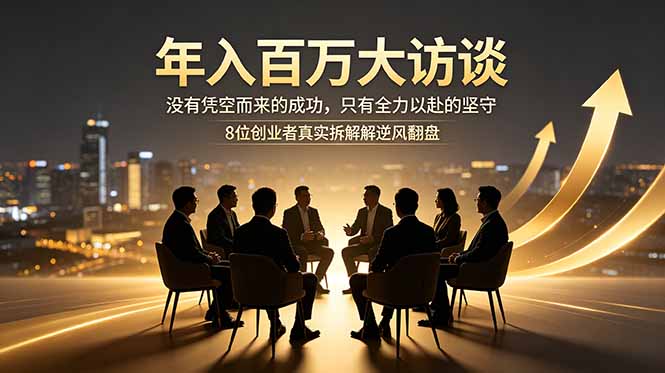 年入百万大访谈：没有凭空而来的成功，只有全力以赴的坚守，8位创业者真实拆解逆风翻盘路云学当下-创业资源网-知予轻创网-资源整合-互联网创业课程云学当下