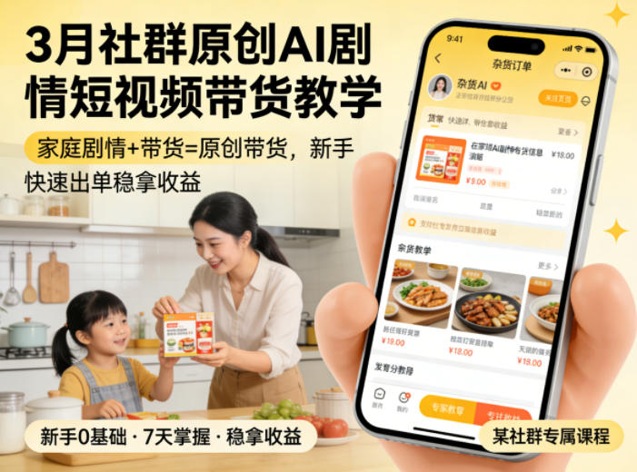 3月某社群原创AI剧情短视频带货教学，家庭剧情+带货=原创带货，新手也能快速出单稳拿收益-云学当下