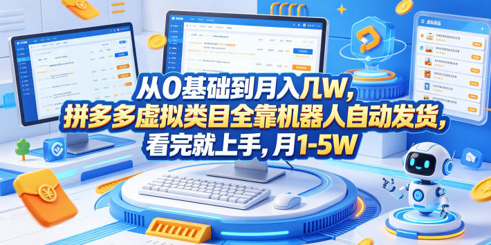从0基础到月入几W，拼多多虚拟类目全靠机器人自动发货，看完就上手，月1-5W【揭秘】云学当下-创业资源网-知予轻创网-资源整合-互联网创业课程云学当下