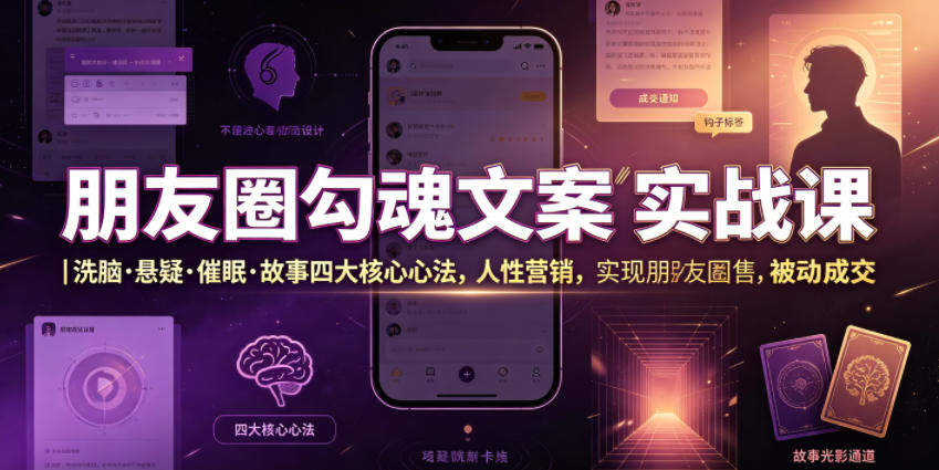 朋友圈勾魂文案实战课｜洗脑·悬疑·催眠·故事四大核心心法，吃透人性营销，实现朋友圈不销而售被动成交云学当下-创业资源网-知予轻创网-资源整合-互联网创业课程云学当下