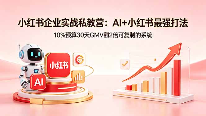 小红书企业实战私教营：AI+小红书最强打法，10%预算30天GMV翻2倍可复制的系统云学当下-创业资源网-知予轻创网-资源整合-互联网创业课程云学当下
